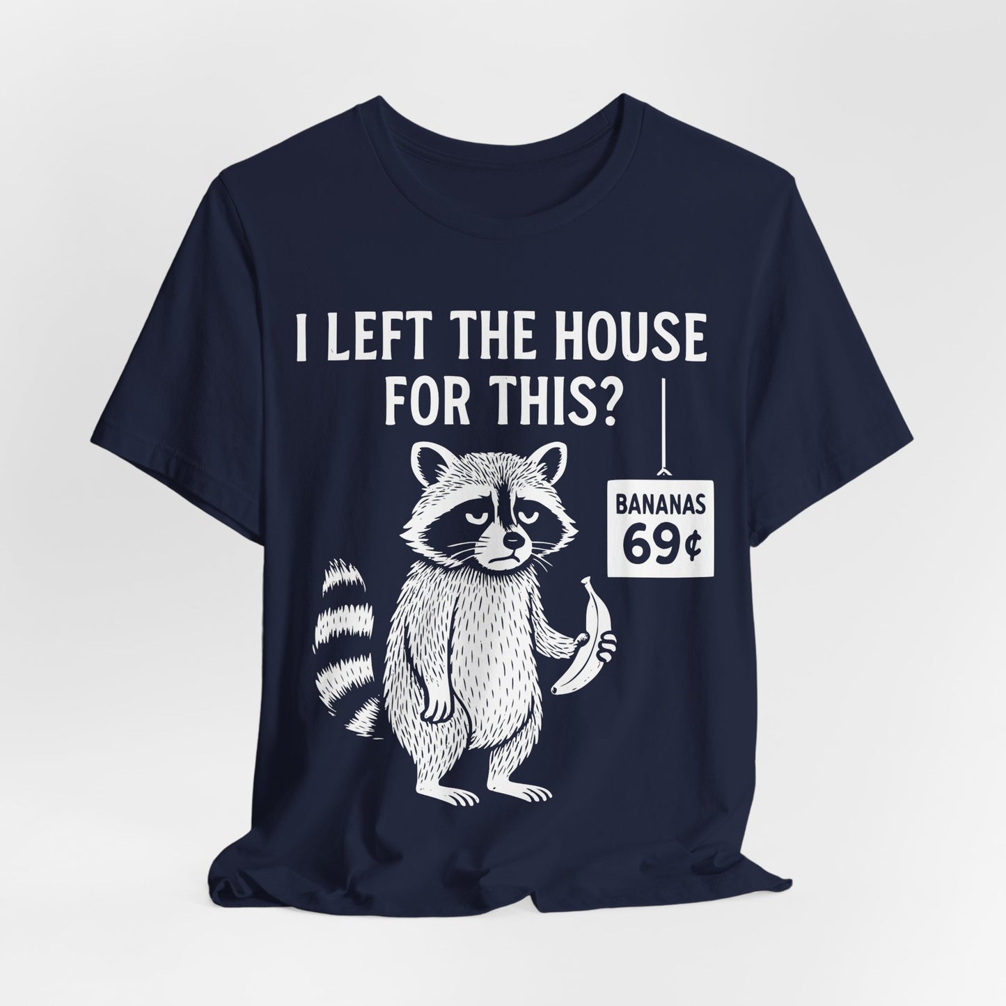 I Left The House For This? — Raccoon with Banana Tee