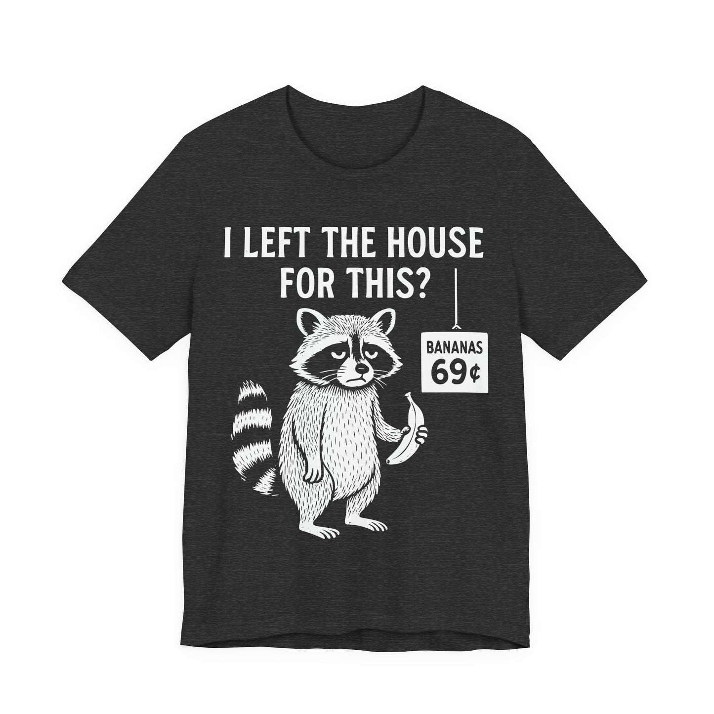 I Left The House For This? — Raccoon with Banana Tee