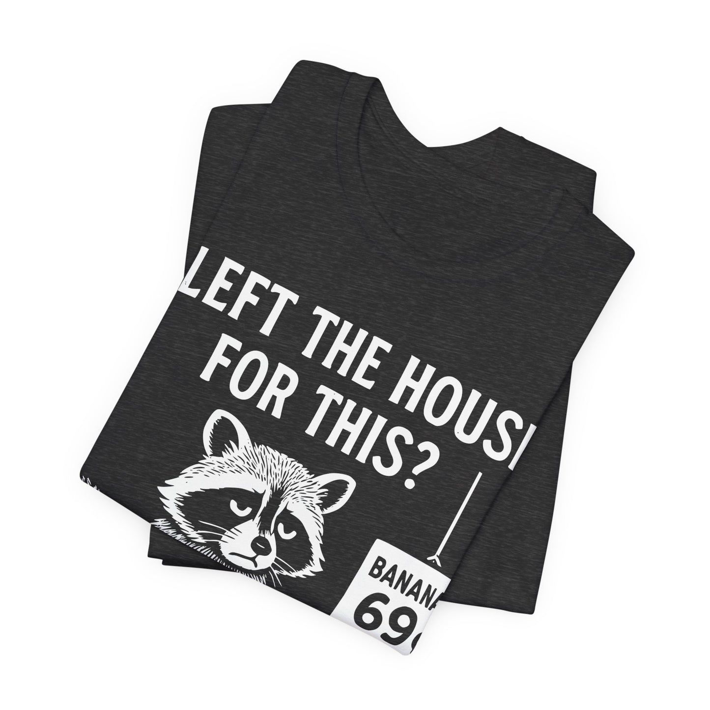 I Left The House For This? — Raccoon with Banana Tee