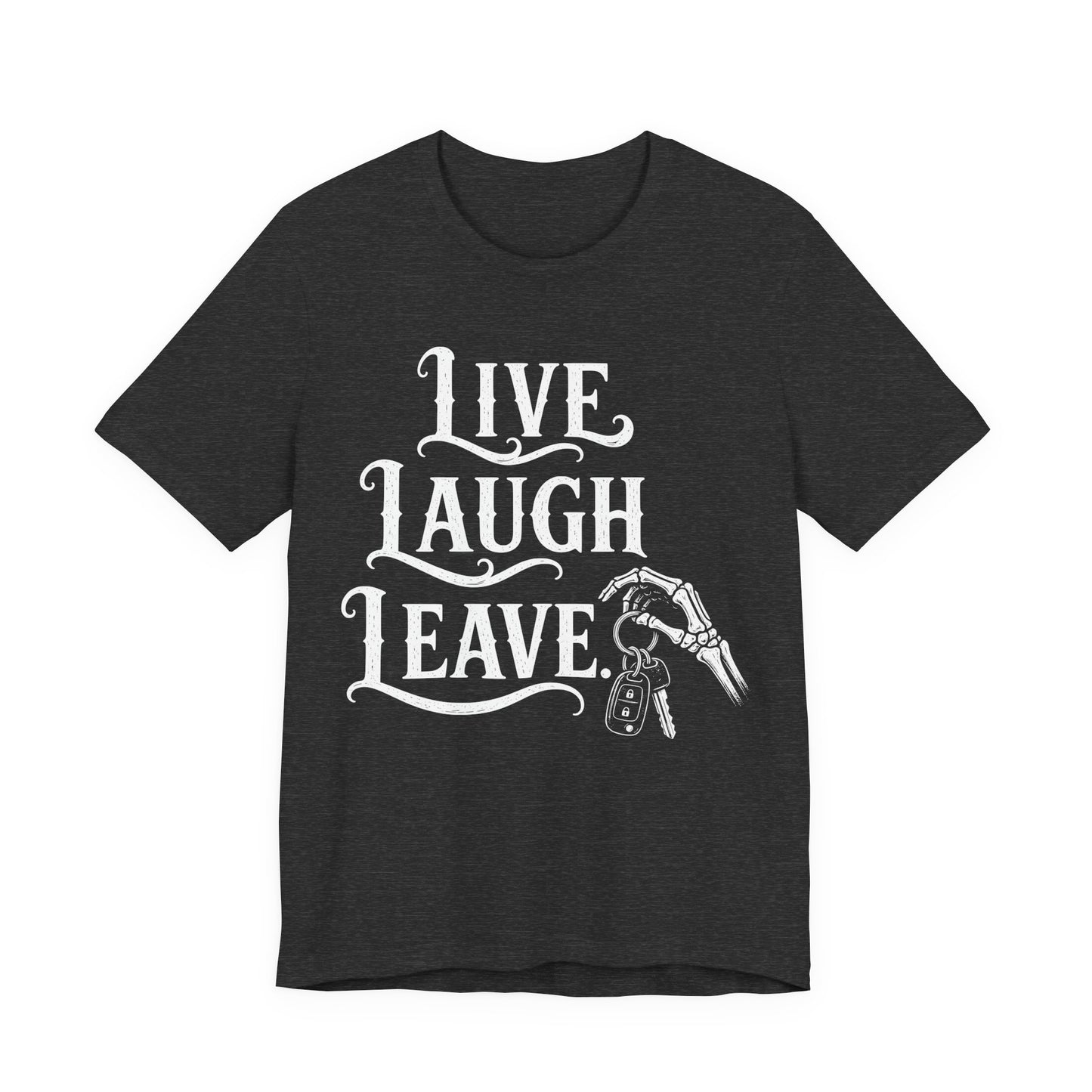 Live Laugh Leave. — Live Laugh Leave Tee