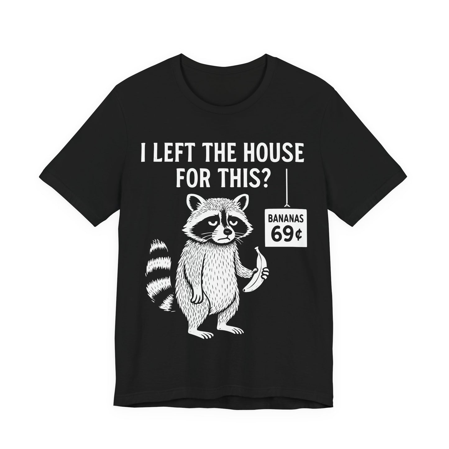 I Left The House For This? — Raccoon with Banana Tee