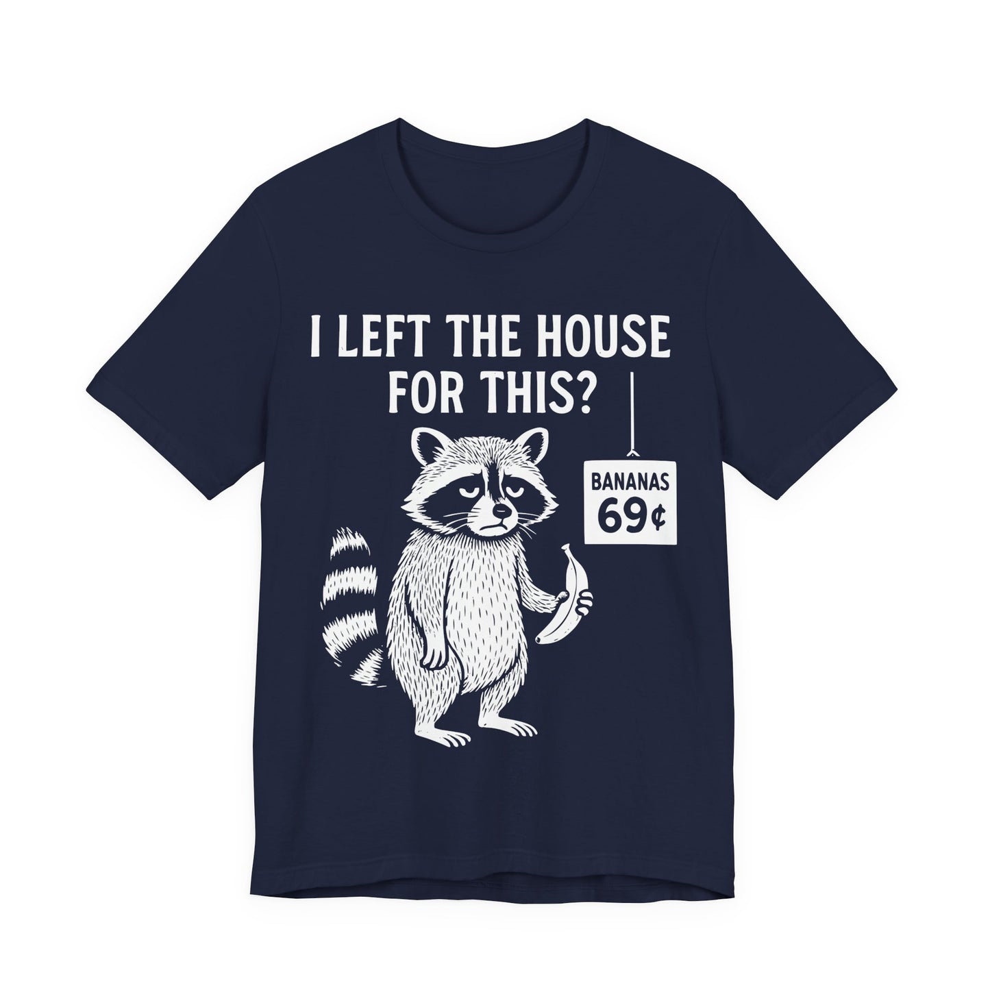 I Left The House For This? — Raccoon with Banana Tee