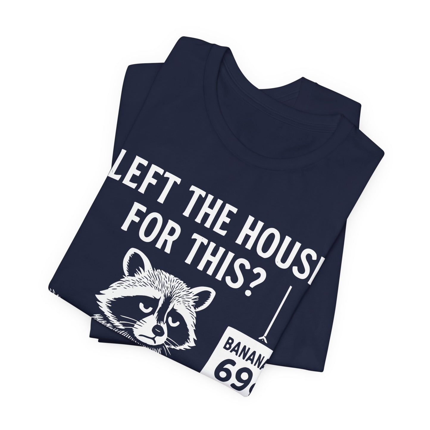 I Left The House For This? — Raccoon with Banana Tee