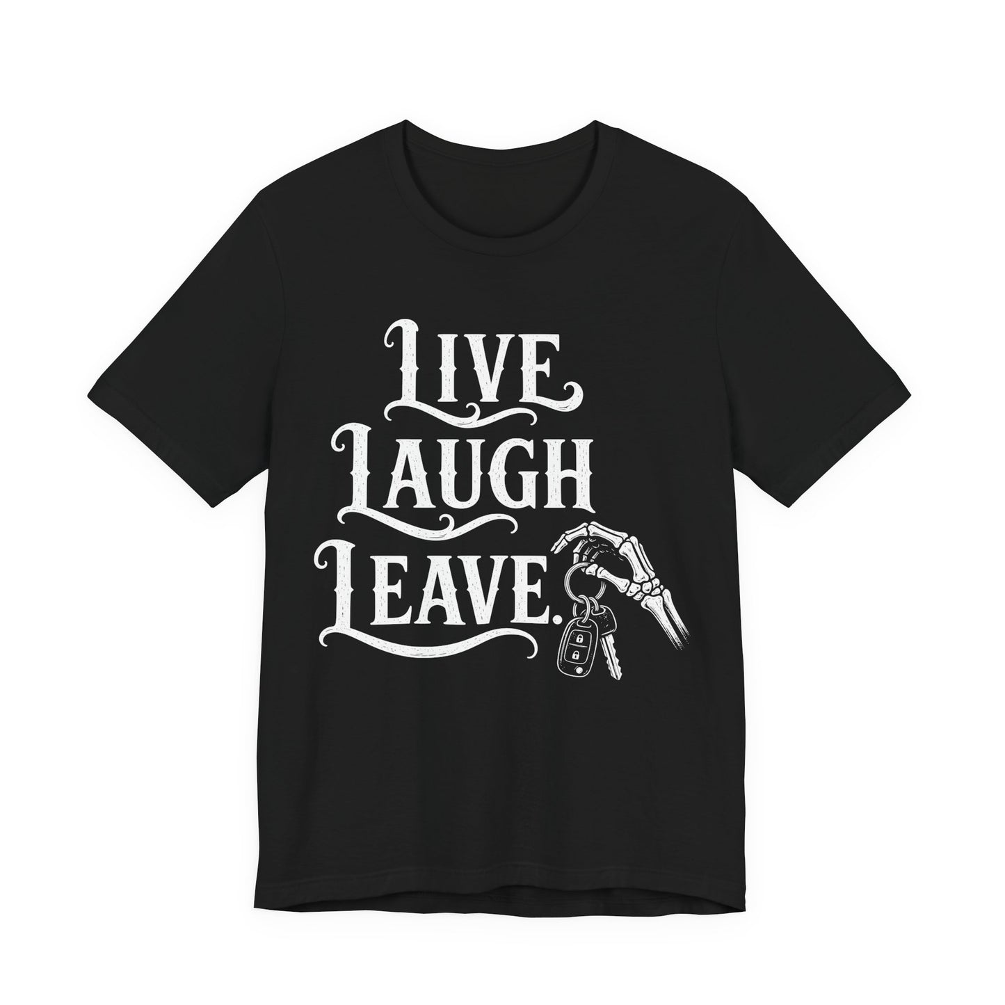 Live Laugh Leave. — Live Laugh Leave Tee