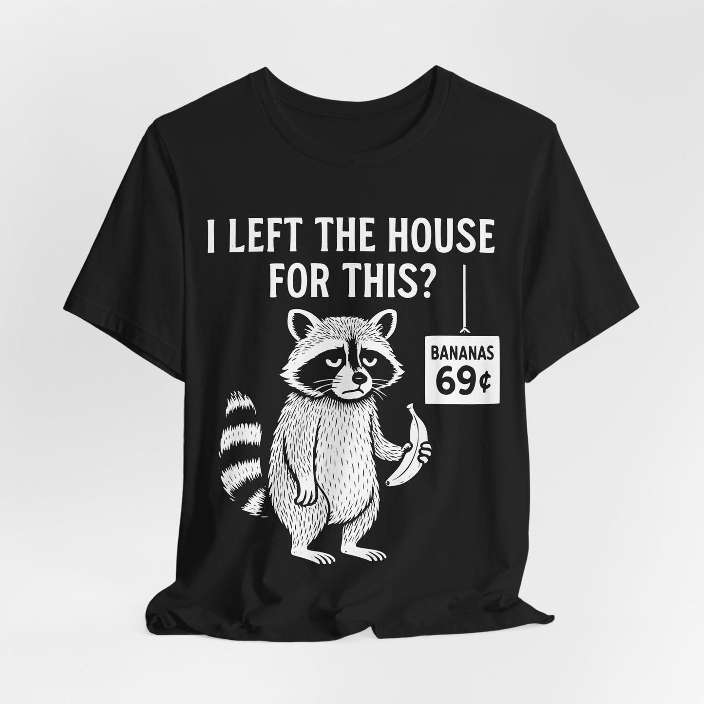 I Left The House For This? — Raccoon with Banana Tee